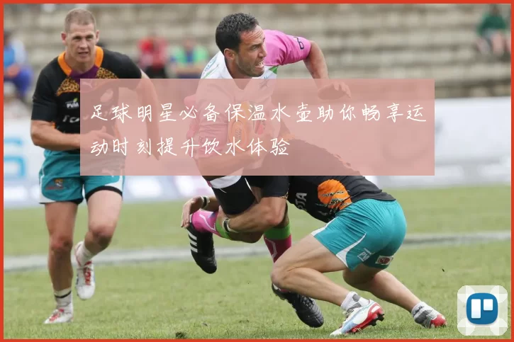 足球明星必备保温水壶助你畅享运动时刻提升饮水体验