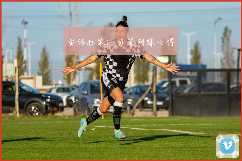 黄伟独家：分享网球心得