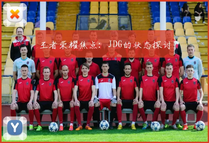 王者荣耀焦点：JDG的状态探讨
